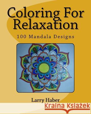 Coloring for Relaxation: 100 Mandala Designs Larry Haber 9781519615015