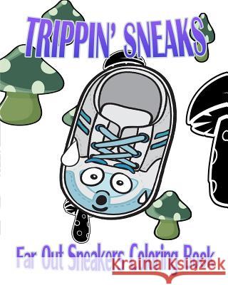 Trippin' Sneaks (Far Out Sneakers Coloring Book) Sneaky P 9781519615923 Createspace Independent Publishing Platform