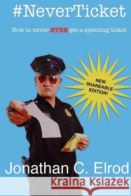 #neverticket: How to Never Ever Get a Speeding Ticket MR Jonathan C. Elrod 9781519616425