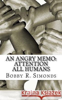 An Angry Memo: Attention All Humans: A Memo to Humanity Bobby R. Simonds 9781519616739 Createspace Independent Publishing Platform