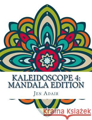 Kaleidoscope 4: Mandala Edition: A Coloring Book for Adults Jen Adair 9781519617859 Createspace Independent Publishing Platform