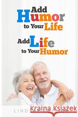 Add Humor To Your Life; Add Life To Your Humor Lindsay Collier 9781519617972