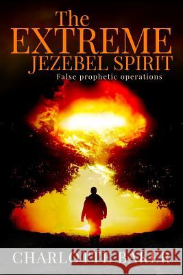 The Extreme Jezebel Spirit Charlotte Baker It's All about Him Medi 9781519620057 Createspace Independent Publishing Platform