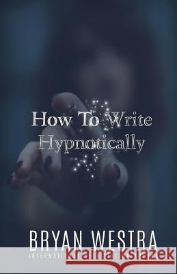 How To Write Hypnotically Westra, Bryan 9781519620620 Createspace Independent Publishing Platform