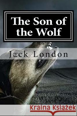 The Son of the Wolf Jack London 9781519620781