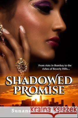 Shadowed Promise: From riots in Bombay to the riches of Beverly Hills... Sunanda Chatterjee 9781519620798 Createspace Independent Publishing Platform