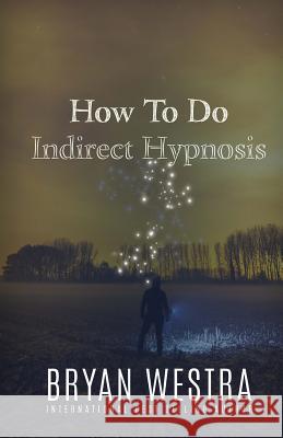 How To Do Indirect Hypnosis Westra, Bryan 9781519620804 Createspace Independent Publishing Platform