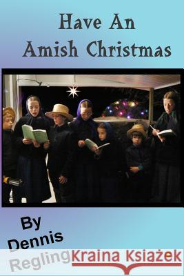 Have An Amish Christmas Regling, Dennis 9781519621221 Createspace Independent Publishing Platform