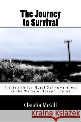 The Journey to Survival: The Search for Moral Self-Awareness in the Works of Joseph Conrad Claudia McGill 9781519621238 Createspace Independent Publishing Platform