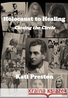 Holocaust to Healing: Closing The Circle Preston, Kati 9781519621245 Createspace Independent Publishing Platform