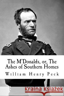 The M'Donalds, or, The Ashes of Southern Homes: A Tale of Sherman's March Peck, William Henry 9781519622853