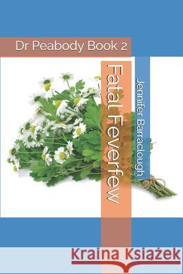 Fatal Feverfew Jennifer Barraclough 9781519626066 Createspace Independent Publishing Platform