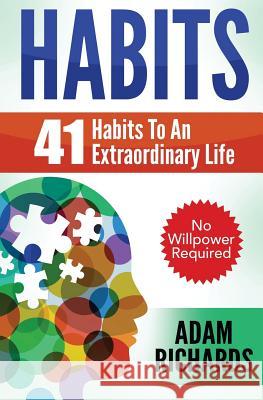Habits: 41 Habits To An Extraordinary Life Richards, Adam 9781519627063 Createspace Independent Publishing Platform