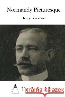 Normandy Picturesque Henry Blackburn The Perfect Library 9781519627735