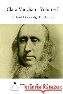 Clara Vaughan - Volume I Richard Doddridge Blackmore The Perfect Library 9781519627971 Createspace Independent Publishing Platform