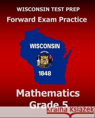 WISCONSIN TEST PREP Forward Exam Practice Mathematics Grade 5 Test Master Press Wisconsin 9781519629166 Createspace Independent Publishing Platform