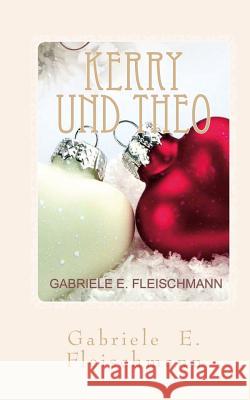 Kerry und Theo: Eine andere Weihnachtsgeschichte Fleischmann, Gabriele E. 9781519630070 Createspace Independent Publishing Platform