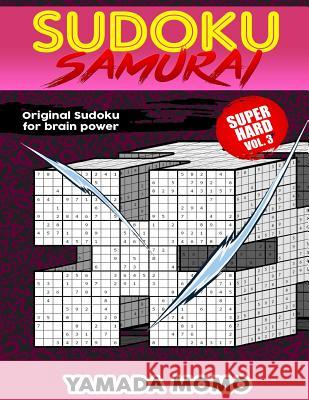 Sudoku Samurai Super Hard: Original Sudoku For Brain Power Vol. 3: Include 100 Puzzles Sudoku Samurai Super Hard Level Momo, Yamada 9781519630438