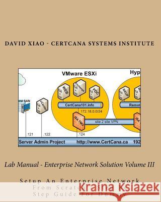 Lab Manual - Enterprise Network Solution Volume III: Setup An Enterprise Network From Scratch - Step By Step Guide For Dummy Xiao, Rupu 9781519631459 Createspace Independent Publishing Platform