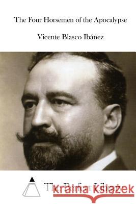 The Four Horsemen of the Apocalypse Vicente Blasc The Perfect Library 9781519632005 Createspace Independent Publishing Platform