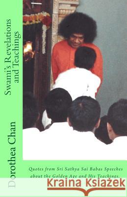 Swamis Revelations and Teachings: Quotes from Sri Sathya Sai Babas Speeches about the Golden Age and His Teachings Dorothea Chan 9781519632357 Createspace Independent Publishing Platform