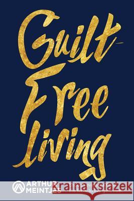 Guilt Free Living Arthur S. Meintjes 9781519632654 Createspace Independent Publishing Platform