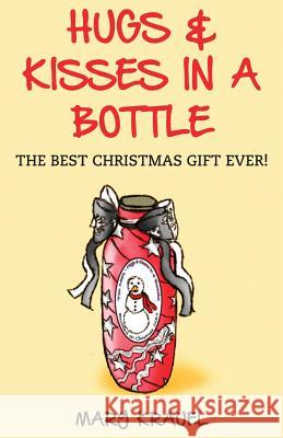 Hugs & Kisses in a Bottle: The Best Christmas Gift Ever! Mary Krauel 9781519632791