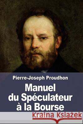 Manuel du Spéculateur à la Bourse Proudhon, Pierre-Joseph 9781519633330
