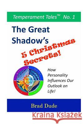 The Great Shadow's Five Christmas Secrets: How Personality Influences Our Outlook on Life! MR Brad Dude 9781519633460
