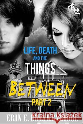 Life, Death and the Things Between Part 2 Erin Breckenridge 9781519634085