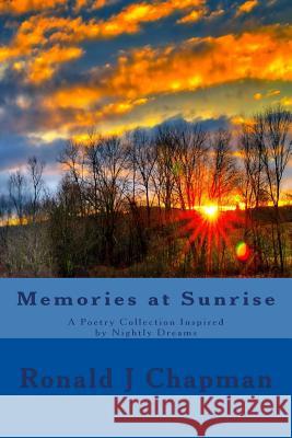 Memories at Sunrise: A Poetry Collection Inspired by Nightly Dreams Ronald J. Chapman 9781519635365 Createspace Independent Publishing Platform