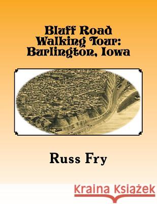 Bluff Road Walking Tour: Burlington, Iowa Russ Fry 9781519635587 Createspace Independent Publishing Platform