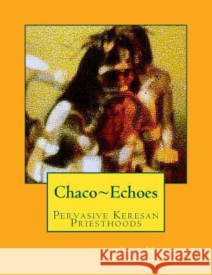 Chaco Echoes: Pervasive Keresan Priesthoods Jay Mille 9781519635693 Createspace Independent Publishing Platform