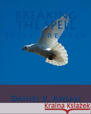 Breaking The Spell: Spell Breaker Ansah Sr, Daniel Kwesi 9781519636492 Createspace Independent Publishing Platform