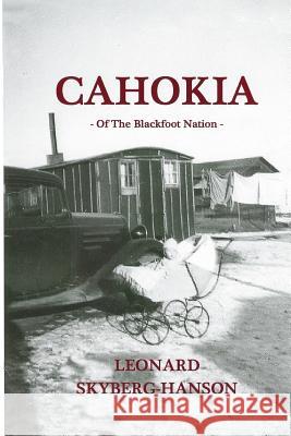 Cahokia: Of The Blackfoot Nation Skyberg-Hanson, Leonard 9781519638069 Createspace Independent Publishing Platform