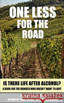 One Less for the Road: Is there life after alcohol? Kirkman-Page, Julian 9781519638465 Createspace Independent Publishing Platform