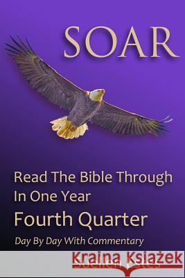 Soar: Read the Bible Through In a Year, Fourth Quarter Estes, Suellen 9781519638861 Createspace Independent Publishing Platform