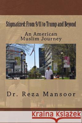 Stigmatized! From 9/11 to Trump and Beyond: An American Muslim Journey Mansoor, Reza 9781519640437 Createspace Independent Publishing Platform