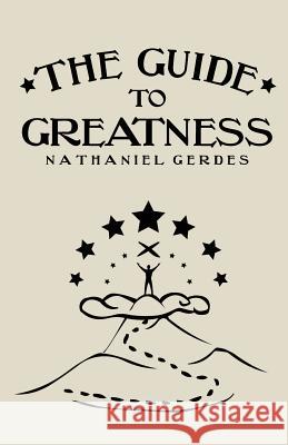 The Guide to Greatness Nathaniel Gerdes 9781519640734 Createspace Independent Publishing Platform