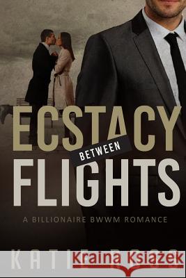 Bwwm: Ecstacy Between Flight with BONUS BOOKS: (billionaire romance, romance novels, black woman white man, young adult, ric Ross, Katie 9781519641489 Createspace Independent Publishing Platform