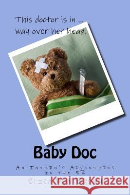 Baby Doc: An Intern's Adventures in the ER Brown, Eliza May 9781519642462 Createspace Independent Publishing Platform
