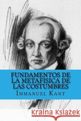 Fundamentos de la Metafisica de las Costumbres (Spanish Edition) Abreu, Yordi 9781519643155 Createspace Independent Publishing Platform