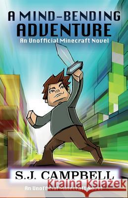 A Mind-Bending Adventure: An Unofficial Minecraft Novel S. J. Campbell 9781519644244 Createspace Independent Publishing Platform