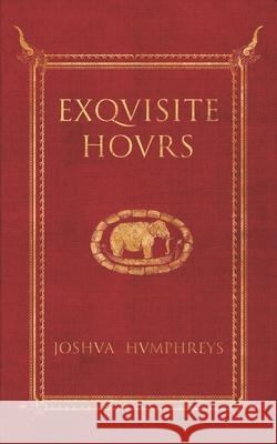 Exquisite Hours Joshua Humphreys 9781519645999 Createspace Independent Publishing Platform