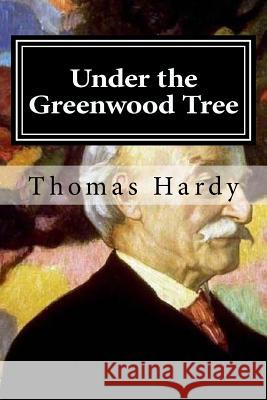 Under the Greenwood Tree Thomas Hardy 9781519646699 Createspace Independent Publishing Platform