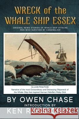 Wreck of the Whale Ship Essex - Illustrated - NARRATIVE OF THE MOST EXTRAORDINAR: Original News Stories of Whale Attacks & Cannabilism Thomas Nickerson, Ken Rossignol, Huggins Point Editors 9781519647191