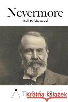 Nevermore Rolf Boldrewood The Perfect Library 9781519647597 Createspace Independent Publishing Platform