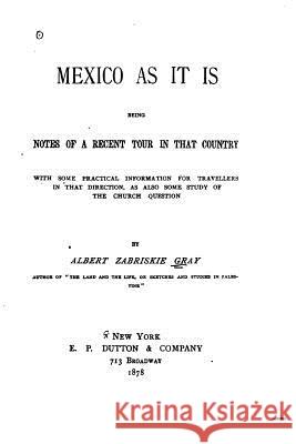 Mexico as it is, being notes of a recent tour in that country Gray, Albert Zabriskie 9781519647757