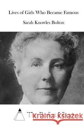 Lives of Girls Who Became Famous Sarah Knowles Bolton The Perfect Library 9781519648488 Createspace Independent Publishing Platform