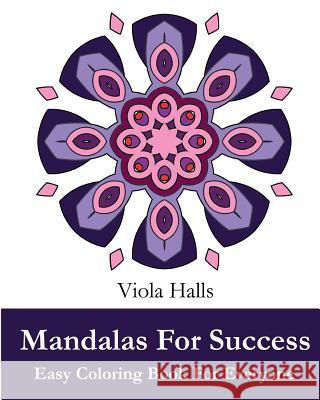 Mandalas For Success: Easy Coloring Book for Everyone: 35+ Mandala Designs with Famous Quotes About Success Halls, Viola 9781519648907